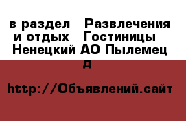  в раздел : Развлечения и отдых » Гостиницы . Ненецкий АО,Пылемец д.